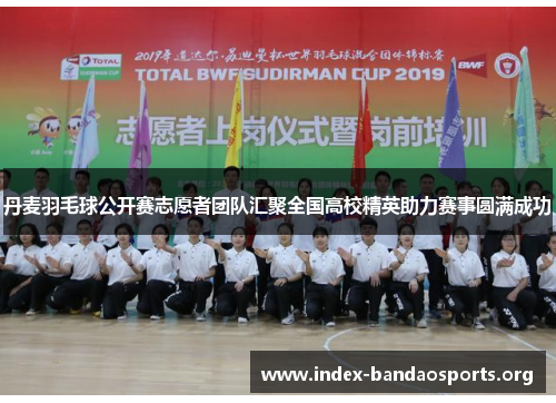 丹麦羽毛球公开赛志愿者团队汇聚全国高校精英助力赛事圆满成功 丹麦羽毛球公开赛志愿者团队汇聚全国高校精英助力赛事圆满成功