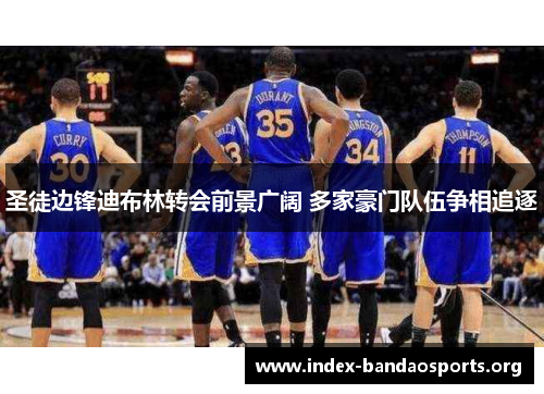 圣徒边锋迪布林转会前景广阔 多家豪门队伍争相追逐 圣徒边锋迪布林转会前景广阔 多家豪门队伍争相追逐