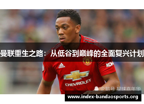 曼联重生之路:从低谷到巅峰的全面复兴计划 曼联重生之路:从低谷到巅峰的全面复兴计划