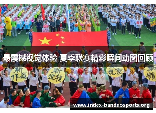 最震撼视觉体验 夏季联赛精彩瞬间动图回顾 最震撼视觉体验 夏季联赛精彩瞬间动图回顾