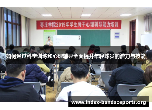 如何通过科学训练和心理辅导全面提升年轻球员的潜力与技能 如何通过科学训练和心理辅导全面提升年轻球员的潜力与技能