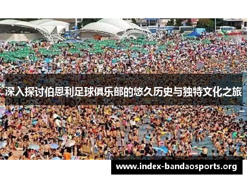 深入探讨伯恩利足球俱乐部的悠久历史与独特文化之旅 深入探讨伯恩利足球俱乐部的悠久历史与独特文化之旅