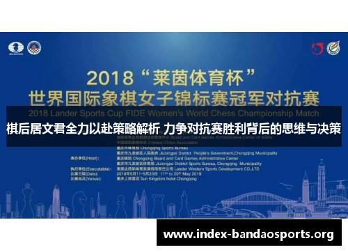 棋后居文君全力以赴策略解析 力争对抗赛胜利背后的思维与决策 棋后居文君全力以赴策略解析 力争对抗赛胜利背后的思维与决策