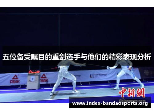 五位备受瞩目的重剑选手与他们的精彩表现分析 五位备受瞩目的重剑选手与他们的精彩表现分析