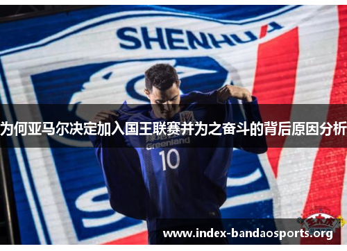 为何亚马尔决定加入国王联赛并为之奋斗的背后原因分析 为何亚马尔决定加入国王联赛并为之奋斗的背后原因分析