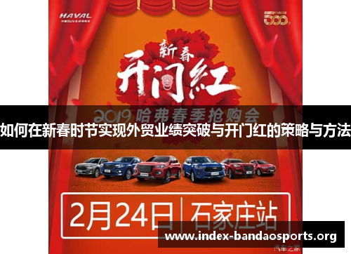 如何在新春时节实现外贸业绩突破与开门红的策略与方法 如何在新春时节实现外贸业绩突破与开门红的策略与方法