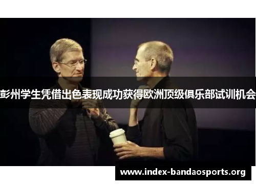 彭州学生凭借出色表现成功获得欧洲顶级俱乐部试训机会 彭州学生凭借出色表现成功获得欧洲顶级俱乐部试训机会