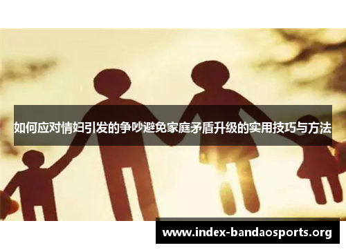 如何应对情妇引发的争吵避免家庭矛盾升级的实用技巧与方法 如何应对情妇引发的争吵避免家庭矛盾升级的实用技巧与方法