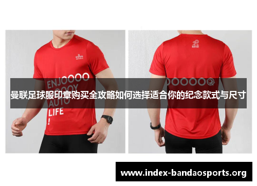 曼联足球服印章购买全攻略如何选择适合你的纪念款式与尺寸 曼联足球服印章购买全攻略如何选择适合你的纪念款式与尺寸