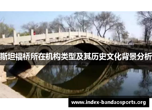 斯坦福桥所在机构类型及其历史文化背景分析 斯坦福桥所在机构类型及其历史文化背景分析