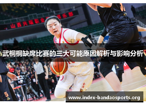 武桐桐缺席比赛的三大可能原因解析与影响分析 武桐桐缺席比赛的三大可能原因解析与影响分析