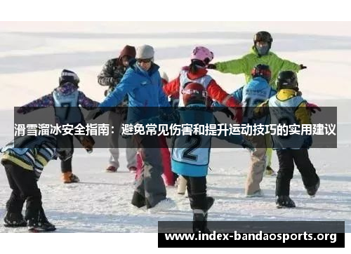 滑雪溜冰安全指南:避免常见伤害和提升运动技巧的实用建议 滑雪溜冰安全指南:避免常见伤害和提升运动技巧的实用建议