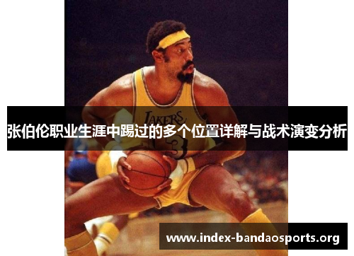 张伯伦职业生涯中踢过的多个位置详解与战术演变分析 张伯伦职业生涯中踢过的多个位置详解与战术演变分析