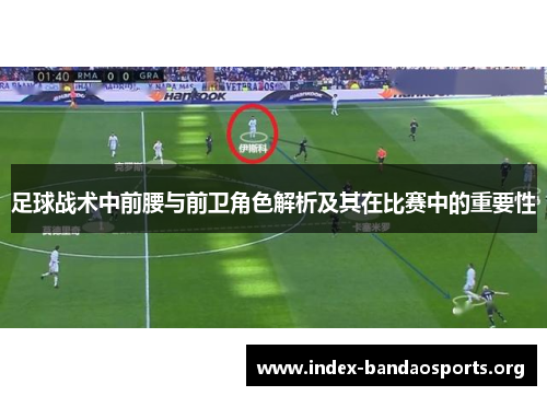 足球战术中前腰与前卫角色解析及其在比赛中的重要性 足球战术中前腰与前卫角色解析及其在比赛中的重要性