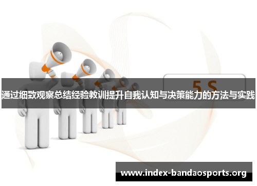 通过细致观察总结经验教训提升自我认知与决策能力的方法与实践 通过细致观察总结经验教训提升自我认知与决策能力的方法与实践