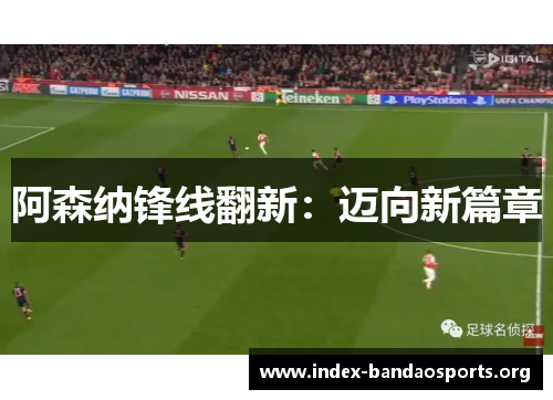 阿森纳锋线翻新:迈向新篇章 阿森纳锋线翻新:迈向新篇章